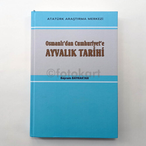 Osmanlı'dan Cumhuriyet'e Ayvalık Tarihi - Bayram Bayraktar