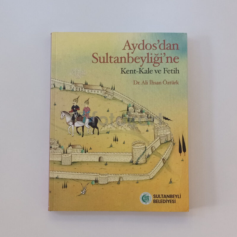 Aydos'dan Sultanbeyliği'ne - Kent, Kale ve Fetih - Dr. Ali İhsan Öztürk