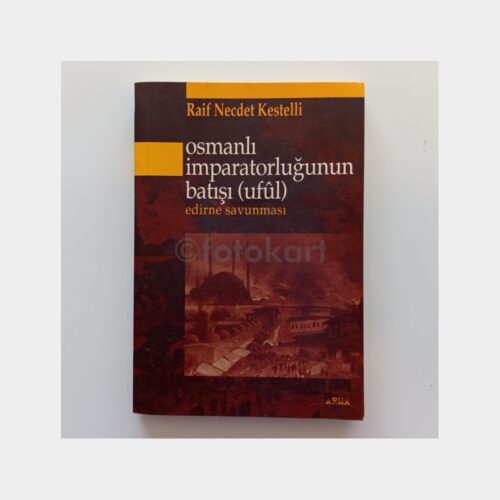 Osmanlı İmparatorluğunun Batışı (Ufûl) Edirne Savunması - Raif Necdet Kestelli